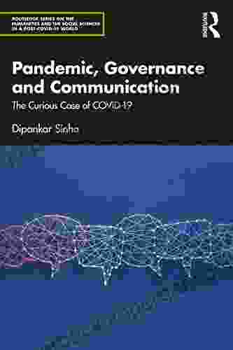 Pandemic Governance And Communication: The Curious Case Of COVID 19 (Routledge On The Humanities And The Social Sciences In A Post COVID 19 World)