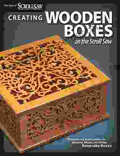 Creating Wooden Boxes on the Scroll Saw: Patterns and Instructions for Jewelry Music and Other Keepsake Boxes (The Best of Scroll Saw Woodworking Crafts)