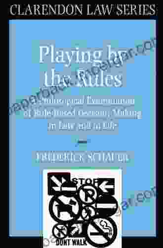 Playing by the Rules: A Philosophical Examination of Rule Based Decision Making in Law and in Life (Clarendon Law Series)