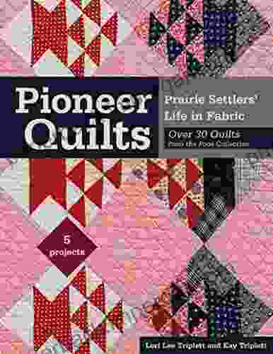 Pioneer Quilts: Prairie Settlers Life In Fabric