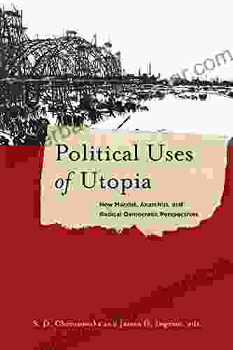 Political Uses Of Utopia: New Marxist Anarchist And Radical Democratic Perspectives (New Directions In Critical Theory 26)