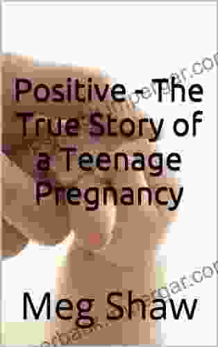 Positive The True Story of a Teenage Pregnancy (The Story of Motherhood 1)