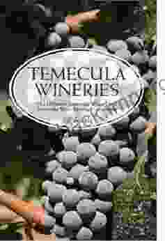 Temecula Wineries: The Ultimate Temecula Winery and Temecula Wine Tasting Guidebook: Ultimate Guide to Temecula Wine Country