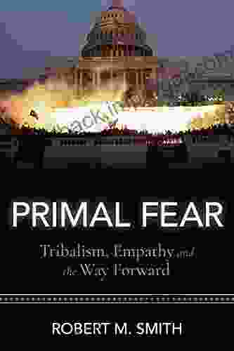 Primal Fear: Tribalism Empathy and the Way Forward