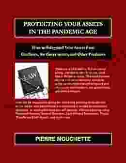 Protecting Your Assets In The Pandemic Age: How To Safeguard Your Assets From Creditors The Government And Other Predators