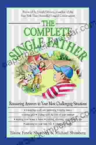 The Complete Single Father: Reassuring Answers To Your Most Challenging Situations