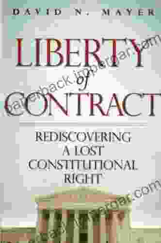 Liberty Of Contract: Rediscovering A Lost Constitutional Right