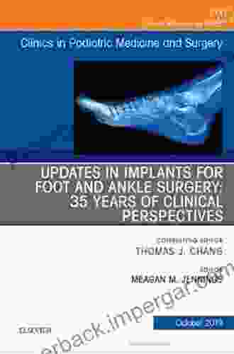 Updates In Implants For Foot And Ankle Surgery: 35 Years Of Clinical Perspectives An Issue Of Clinics In Podiatric Medicine And Surgery (The Clinics: Orthopedics)