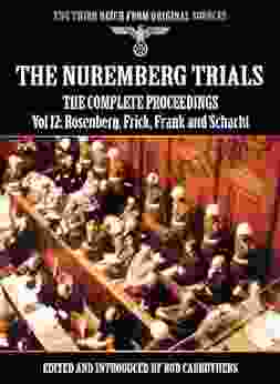 The Nuremberg Trials The Complete Proceedings Vol 12: Rosenberg Frick Frank And Schacht (The Third Reich From Original Sources)