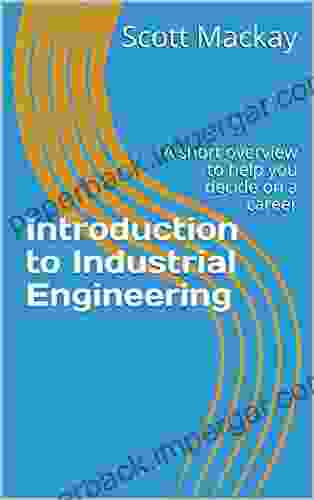 Introduction To Industrial Engineering: A Short Overview To Help You Decide On A Career