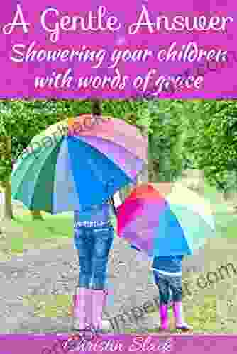 A Gentle Answer: Showering Your Children With Words Of Grace