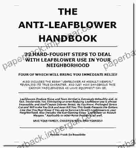 The Anti Leafblower Handbook: Your Complete Guide to Understanding Coping with and Eliminating this Weapon of Mass Dustruction 32 Practical Steps to Deal with Leafblower use in Your Neighborhood