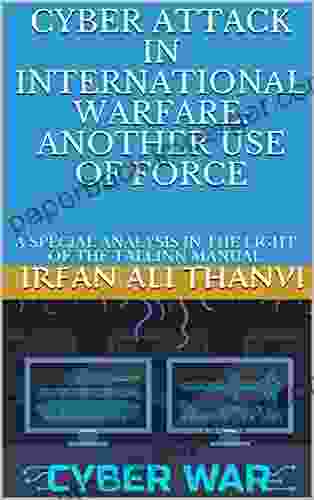 CYBER ATTACK IN INTERNATIONAL WARFARE: ANOTHER USE OF FORCE: A SPECIAL ANALYSIS IN THE LIGHT OF THE TALLINN MANUAL