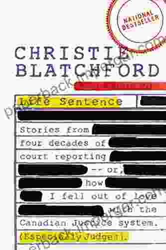 Life Sentence: Stories From Four Decades Of Court Reporting Or How I Fell Out Of Love With The Canadian Justice System (Especially Judges)