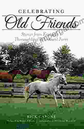 Celebrating Old Friends: Stories From Kentucky S Thoroughbred Retirement Farm (Sports)