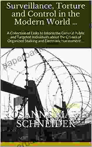 Surveillance Torture And Control In The Modern World : A Collection Of Links To Inform The General Public And Targeted Individuals About The Crimes Of Organized Stalking And Electronic Harassment