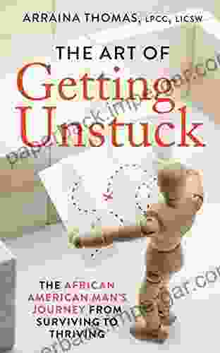 The Art of Getting Unstuck: The African American Man s Journey from Surviving to Thriving