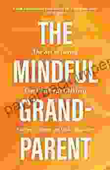 The Mindful Grandparent: The Art Of Loving Our Children S Children