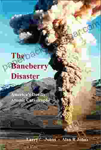 The Baneberry Disaster: America s Deadly Atomic Catastrophe