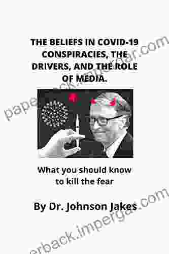 THE BELIEFS IN COVID 19 CONSPIRACIES THE DRIVERS AND THE ROLE OF MEDIA : What You Should Know To Kill The Fear