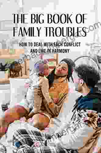 The Big Of Family Troubles: How To Deal With Each Conflict And Live In Harmony