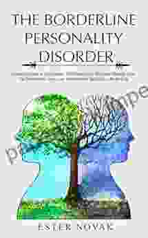 THE BORDERLINE PERSONALITY DISORDER: Essential Guide to Understand This Destructive Disorder Manage BPd Set Boundaries Save your Relationship Building a Joyful Life (Revisited)