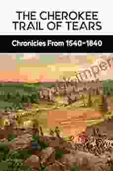 The Cherokee Trail Of Tears: Chronicles From 1540 1840