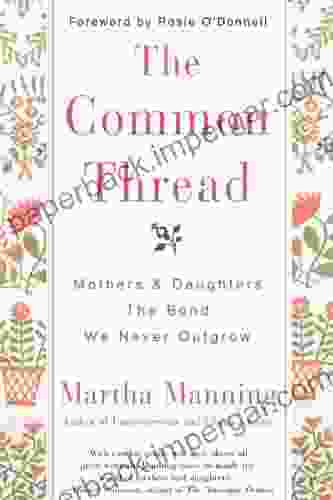 The Common Thread: Mothers And Daughters: The Bond We Never Outgrow