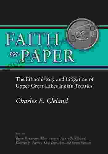 Faith In Paper: The Ethnohistory And Litigation Of Upper Great Lakes Indian Treaties