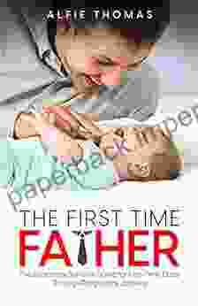 The First Time Father: The Expectant Survival Guide for First Time Dads Through Pregnancy Journey