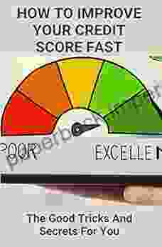 How To Improve Your Credit Score Fast: The Good Tricks And Secrets For You: Credit Secrets Used