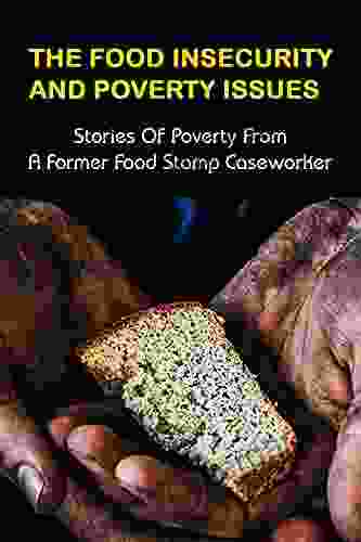 The Food Insecurity Poverty Issues: Stories Of Poverty From A Former Food Stamp Caseworker: A Food Stamp Caseworker Story