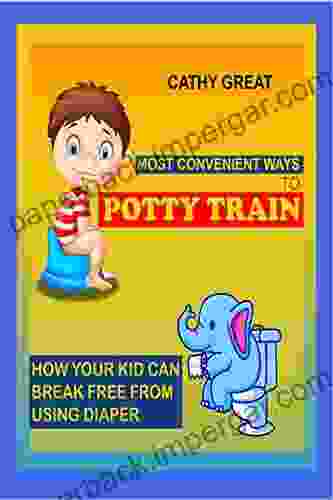 MOST CONVENIENT WAYS TO POTTY TRAIN: How Your Kid Can Break Free From Using Diaper