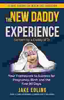 The New Daddy Experience (written By A Daddy Of 7): Your Framework To Success For Pregnancy Birth And The First 90 Days