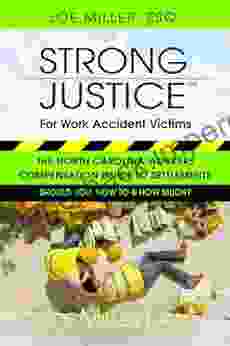 Strong Justice For Work Accident Victims: The North Carolina Workers Compensation Guide To Settlements: Should You How To How Much?