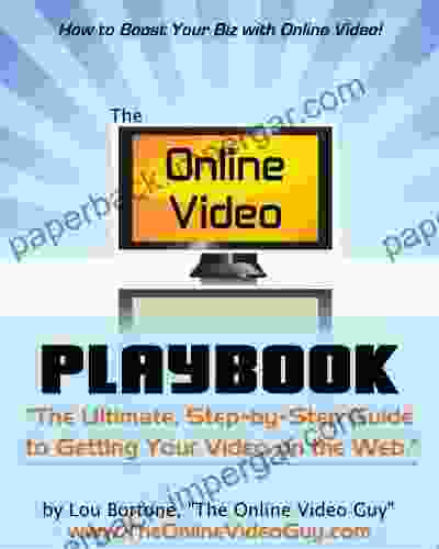 The Online Video Playbook: The Ultimate Step By Step Guide To Getting Your Video On The Web