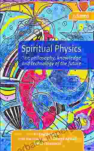 Spiritual Physics: The Philosophy Knowledge And Technology Of The Future