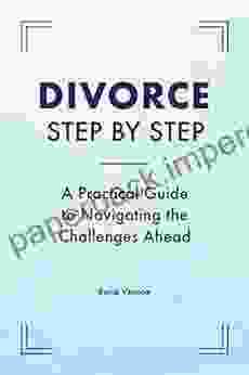 Divorce Step by Step: A Practical Guide to Navigating the Challenges Ahead