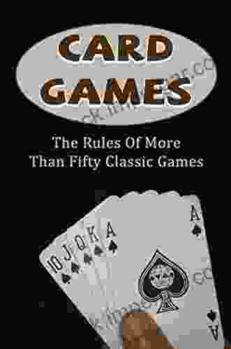 Card Games: The Rules Of More Than Fifty Classic Games