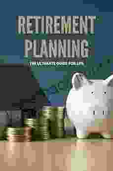 Retirement Planning: The Ultimate Guide For Life: Retirement Asset Management