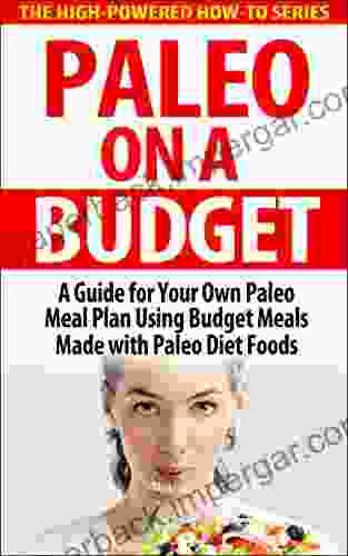 Paleo On A Budget: A Guide For Your Own Paleo Meal Plan Using Budget Meals Made With Paleo Diet Foods (paleo On A Budget Paleo Meal Plan Quick Paleo Diet Budget Meals Paleo Diet Foods)