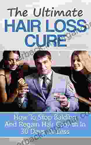 The Ultimate Hair Loss Cure: How To Stop Balding And Regain Hair Growth In 30 Days Or Less