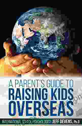 A Parent S Guide To Raising Kids Overseas (Volume 1)