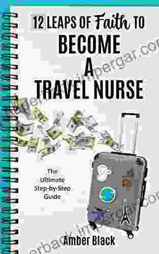 12 Leaps Of Faith To Become A Travel Nurse: The Ultimate Step By Step Guide