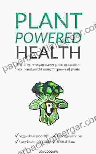 Plant Powered Health: The Ultimate Vegan Starter Guide To Excellent Health And Weight Using The Power Of Plants