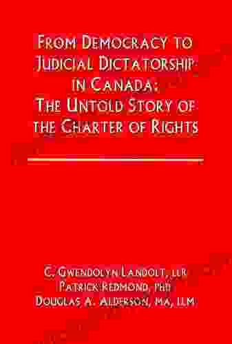 From Democracy To Judicial Dictatorship In Canada:: The Untold Story Of The Charter Of Rights