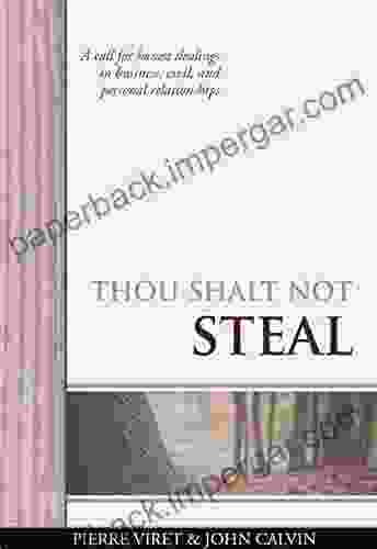 Thou Shalt Not Steal: A Call For Honest Dealings In Business Civil And Personal Relationships (Viret Decalogue Commentary 8)