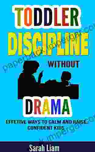 Toddler Discipline Without Drama : Effective Ways To Calm And Raise Confident Kids