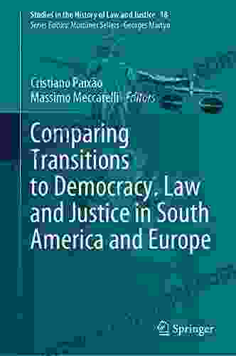 Comparing Transitions to Democracy Law and Justice in South America and Europe (Studies in the History of Law and Justice 18)