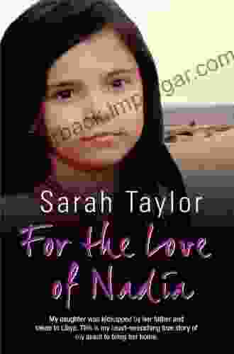 For The Love Of Nadia My Daughter Was Kidnapped By Her Father And Taken To Libya This Is My Heart Wrenching True Story Of My Quest To Bring Her Home: True Story Of My Quest To Bring Her Home